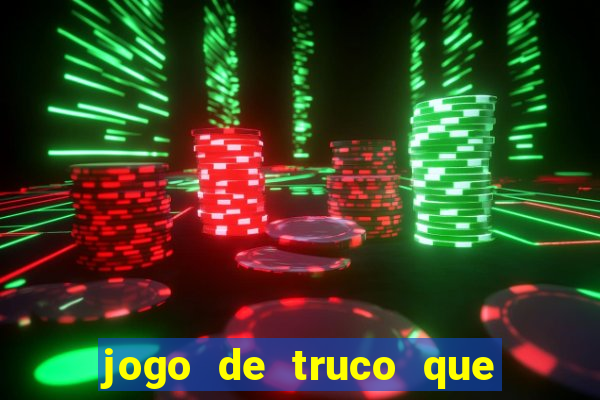 jogo de truco que ganha dinheiro de verdade